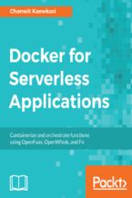 Okładka - Docker for Serverless Applications. Containerize and orchestrate functions using OpenFaas, OpenWhisk, and Fn - Chanwit Kaewkasi