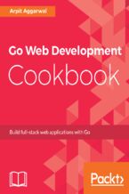 Okładka - Go Web Development Cookbook. Build full-stack web applications with Go - Arpit Aggarwal