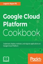 Okładka - Google Cloud Platform Cookbook. Implement, deploy, maintain, and migrate applications on Google Cloud Platform - Legorie Rajan PS