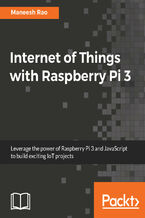 Okładka - Internet of Things with Raspberry Pi 3. Leverage the power of Raspberry Pi 3 and JavaScript to build exciting IoT projects - Maneesh Rao