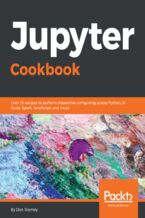 Okładka - Jupyter Cookbook. Over 75 recipes to perform interactive computing across Python, R, Scala, Spark, JavaScript, and more - Toomey, Nikhil Borkar, Nikhil Akki, Juan Tomás Oliva Ramos