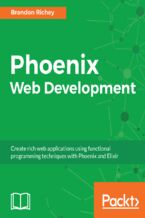 Okładka - Phoenix Web Development. Create rich web applications using functional programming techniques with Phoenix and Elixir - Brandon Richey