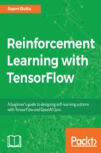 Okładka - Reinforcement Learning with TensorFlow. A beginner's guide to designing self-learning systems with TensorFlow and OpenAI Gym - Sayon Dutta