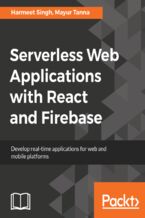 Okładka - Serverless Web Applications with React and Firebase. Develop real-time applications for web and mobile platforms - Mayur Tanna, Harmeet Singh