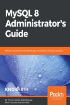 Okładka - MySQL 8 Administrator???s Guide. Effective guide to administering high-performance MySQL 8 solutions - Chintan Mehta, Hetal Oza, Subhash Shah, Ravi Shah