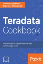 Okładka - Teradata Cookbook. Over 85 recipes to implement efficient data warehousing solutions - Abhinav Khandelwal, Rajsekhar Bhamidipati