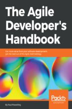 Okładka - The Agile Developer's Handbook. Get more value from your software development: get the best out of the Agile methodology - Paul Flewelling