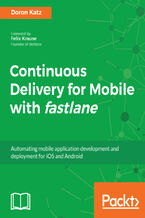 Okładka - Continuous Delivery for Mobile with fastlane. Automating mobile application development and deployment for iOS and Android - Doron Katz