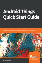 Okładka - Android Things Quick Start Guide. Build your own smart devices using the Android Things platform - Raul Portales