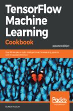 Okładka - TensorFlow Machine Learning Cookbook. Over 60 recipes to build intelligent machine learning systems with the power of Python - Second Edition - Nick McClure