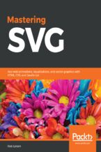 Okładka - Mastering SVG. Ace web animations, visualizations, and vector graphics with HTML, CSS, and JavaScript - Rob Larsen