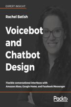 Okładka - Voicebot and Chatbot Design. Flexible conversational interfaces with Amazon Alexa, Google Home, and Facebook Messenger - SACHIN BHATNAGAR, Rachel Batish, Jana Bergant