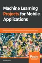 Okładka - Machine Learning Projects for Mobile Applications. Build Android and iOS applications using TensorFlow Lite and Core ML - Karthikeyan NG