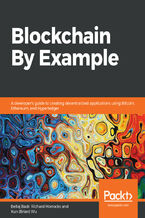Okładka - Blockchain By Example. A developer's guide to creating decentralized applications using Bitcoin, Ethereum, and Hyperledger - Bellaj Badr, Richard Horrocks, Xun (Brian) Wu, Karthikeyan Sukumaran