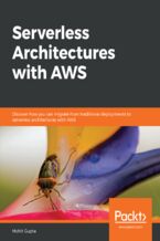 Okładka - Serverless Architectures with AWS. Discover how you can migrate from traditional deployments to serverless architectures with AWS - Mohit Gupta
