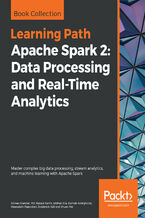 Okładka - Apache Spark 2: Data Processing and Real-Time Analytics. Master complex big data processing, stream analytics, and machine learning with Apache Spark - Romeo Kienzler, Md. Rezaul Karim, Sridhar Alla, Siamak Amirghodsi, Meenakshi Rajendran, Broderick Hall, Shuen Mei