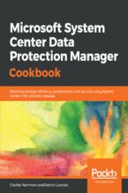 Okładka - Microsoft System Center Data Protection Manager Cookbook. Maximize storage efficiency, performance, and security using System Center LTSC and SAC releases - Charbel Nemnom, Patrick Lownds