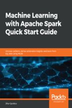 Okładka - Machine Learning with Apache Spark Quick Start Guide. Uncover patterns, derive actionable insights, and learn from big data using MLlib - Jillur Quddus
