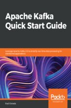 Okładka - Apache Kafka Quick Start Guide. Leverage Apache Kafka 2.0 to simplify real-time data processing for distributed applications - Raúl Estrada