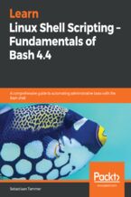 Okładka - Learn Linux Shell Scripting - Fundamentals of Bash 4.4. A comprehensive guide to automating administrative tasks with the Bash shell - Sebastiaan Tammer