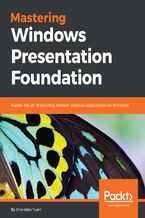 Okładka - Mastering Windows Presentation Foundation. Master the art of building modern desktop applications on Windows - Sheridan Yuen