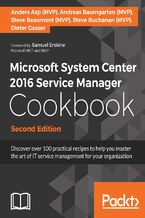 Okładka - Microsoft System Center 2016 Service Manager Cookbook. Discover over 100 practical recipes to help you master the art of IT service management for your organization - Second Edition - Steve Buchanan, Steve Beaumont, Anders Asp, Dieter Gasser, Andreas Baumgarten