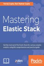 Okładka - Mastering Elastic Stack. Dive into data analysis with a pursuit of mastering ELK Stack on real-world scenarios - Ravi Kumar Gupta, Yuvraj Gupta