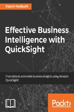Okładka - Effective Business Intelligence with QuickSight. Boost your business IQ with Amazon QuickSight - Rajesh Nadipalli