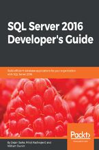 Okładka - SQL Server 2016 Developer's Guide. Build efficient database applications for your organization with SQL Server 2016 - Milo?° Radivojevifá, Dejan Sarka, William Durkin