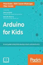 Okładka - Arduino for Kids. A cool guide to help kids develop robots and electronics - Priya Kuber, Rishi Gaurav Bhatnagar, Vijay Varada, Dhairya Dand, Anirudh Sharma
