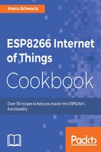 Okładka - ESP8266 Internet of Things Cookbook. Over 50 recipes to help you master the ESP8266's functionality - Marco Schwartz