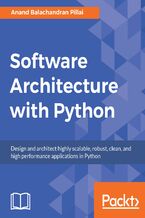 Okładka - Software Architecture with Python. Design and architect highly scalable, robust, clean, and high performance applications in Python - Anand Balachandran Pillai