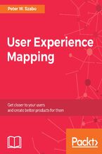 Okładka - User Experience Mapping. Enhance UX with User Story Map, Journey Map and Diagrams - Peter W. Szabo