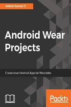 Okładka - Android Wear Projects. Create smart Android Apps for Wearables - Ashok Kumar S