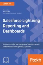 Okładka - Salesforce Lightning Reporting and Dashboards. Create, customize, and manage your Salesforce reports and dashboards in depth with Lightning Experience - Johan Yu