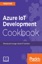 Okładka - Azure IoT Development Cookbook. Develop and manage robust IoT solutions - Yatish Patil