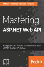 Okładka - Mastering ASP.NET Web API. Build powerful HTTP services and make the most of the ASP.NET Core Web API platform - Mithun Pattankar, Malendra Hurbuns