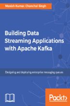Okładka - Building Data Streaming Applications with Apache Kafka. Design, develop and streamline applications using Apache Kafka, Storm, Heron and Spark - Chanchal Singh, Manisha Sethi, Manish Kumar, Anshul Joshi