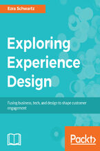 Okładka - Exploring Experience Design. Fusing business, tech, and design to shape customer engagement - Ezra Schwartz