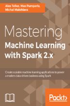 Okładka - Mastering Machine Learning with Spark 2.x. Harness the potential of machine learning, through spark - Alex Tellez, Max Pumperla, Michal Malohlava