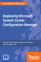Okładka - Deploying Microsoft System Center Configuration Manager. Manage complex and heterogeneous workloads with ConfigMgr 1706 - Jacek Doktór, Paweł Jarosz