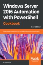 Okładka - Windows Server 2016 Automation with PowerShell Cookbook. Powerful ways to automate and manage Windows administrative tasks - Second Edition - ED GOAD, Thomas Lee, David Cobb
