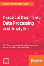 Okładka - Practical Real-time Data Processing and Analytics. Distributed Computing and Event Processing using Apache Spark, Flink, Storm, and Kafka - Shilpi Saxena, Selva raj Ramasamy, Prateek Bhati, Saurabh Gupta