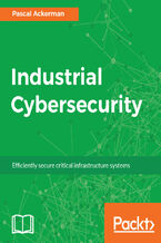 Okładka - Industrial Cybersecurity. Efficiently secure critical infrastructure systems - Pascal Ackerman