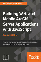 Okładka - Building Web and Mobile ArcGIS Server Applications with JavaScript ??? Second Edition. Build exciting custom web and mobile GIS applications with the ArcGIS Server API for JavaScript - Second Edition - Mark Lewin, Eric Pimpler