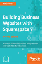 Okładka - Building Business Websites with Squarespace 7. Master the Squarespace platform to build professional websites that boost your businesses - Second Edition - Tiffanie Miko Coffey