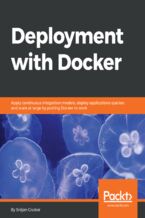 Okładka - Deployment with Docker. Apply continuous integration models, deploy applications quicker, and scale at large by putting Docker to work - Srdjan Grubor