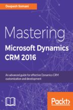 Okładka - Mastering Microsoft Dynamics CRM 2016. An advanced guide for effective Dynamics CRM customization and development - Deepesh Somani