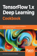 Okładka - TensorFlow 1.x Deep Learning Cookbook. Over 90 unique recipes to solve artificial-intelligence driven problems with Python - Antonio  Gulli, Amita Kapoor