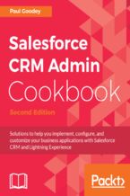 Okładka - Salesforce CRM Admin Cookbook. Solutions to help you implement, configure, and customize your business applications with Salesforce CRM and Lightning Experience - Second Edition - Paul Goodey